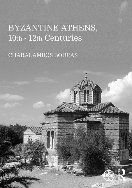 Byzantine Athens 10th 12th Centuries Charalambos Bouras