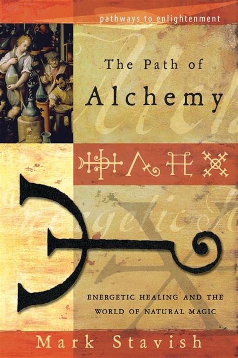 The Path Of Alchemy Energetic Healing And The World Of Natural Magic Illustrated Stavish Mark