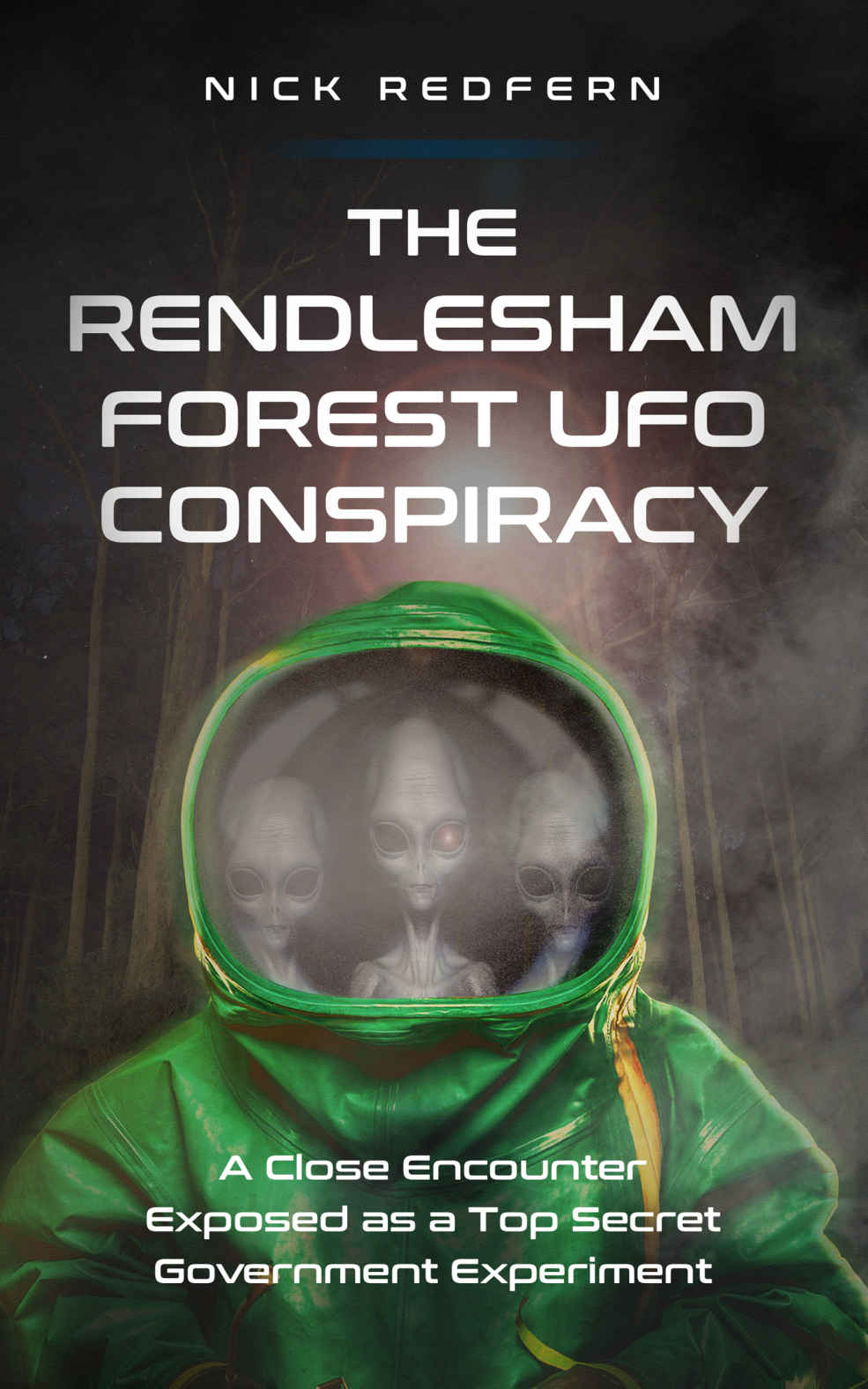 The Rendlesham Forest Ufo Conspiracy A Close Encounter Exposed As A Top Secret Government Experiment Redfern Nick