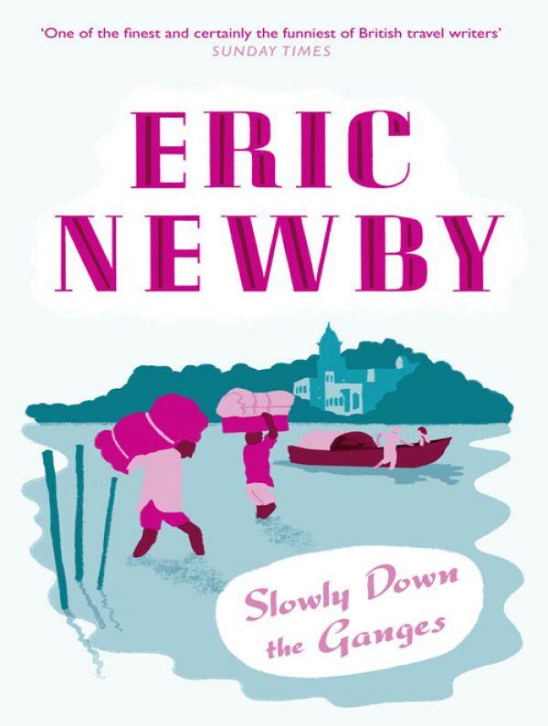 Slowly Down The Ganges Eric Newby