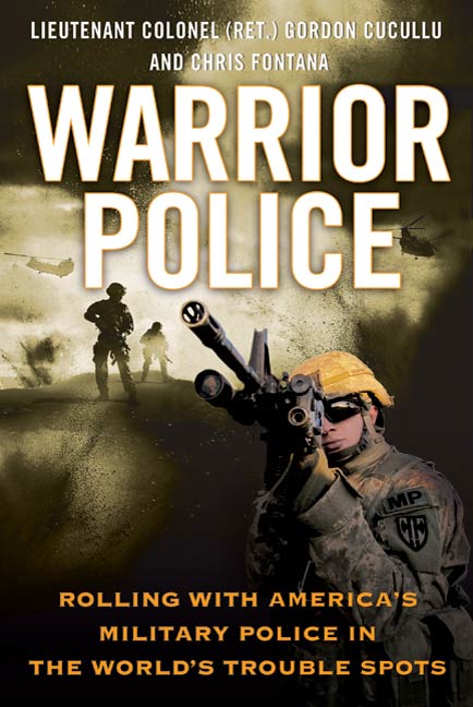 Warrior Police Rolling With Americas Military Police In The Worlds Trouble Spots Gordon Cucullu