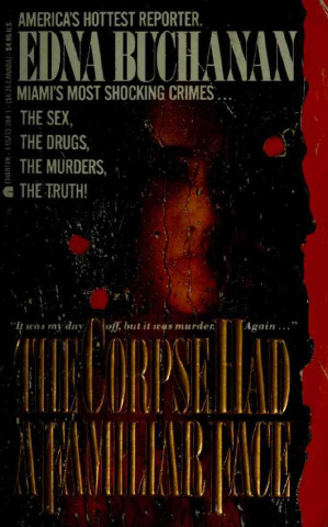 The Corpse Had A Familiar Face Revised Updated Ed Edna Buchanan