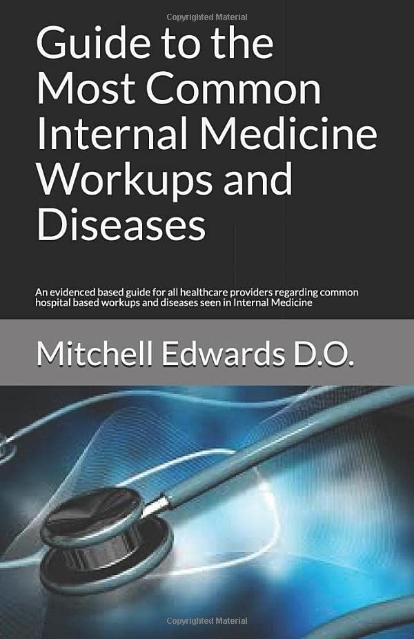 Guide To The Most Common Internal Medicine Workups And Diseases An Evidenced Based Guide For All Healthcare Providers Regarding Common Hospital Based Workups And Diseases Seen In Internal Medicine Standard Edition Mitchell Edwards Do
