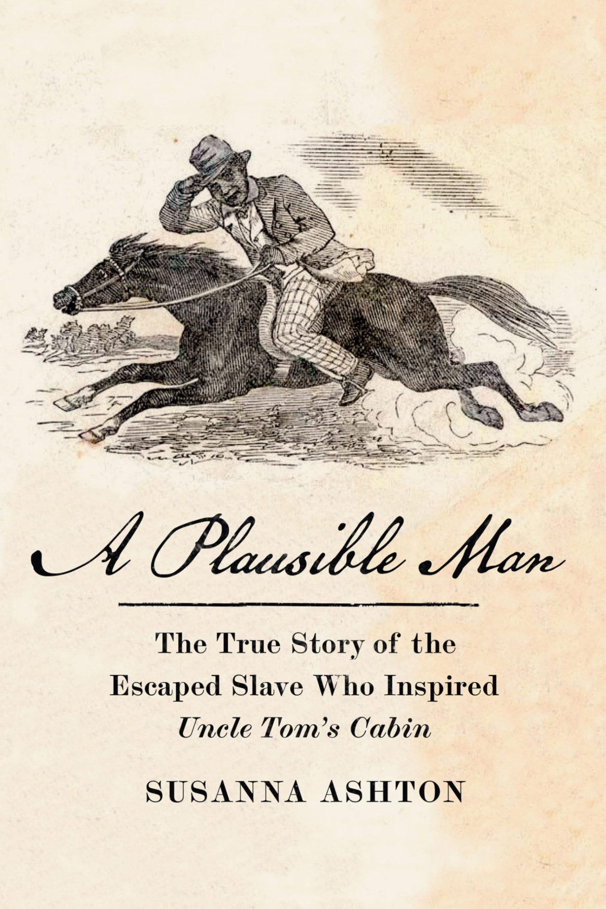 A Plausible Man The True Story Of The Escaped Slave Who Inspired Uncle Toms Cabin Susanna Ashton