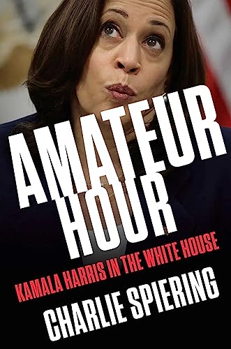Amateur Hour Kamala Harris In The White House Spiering Charlie