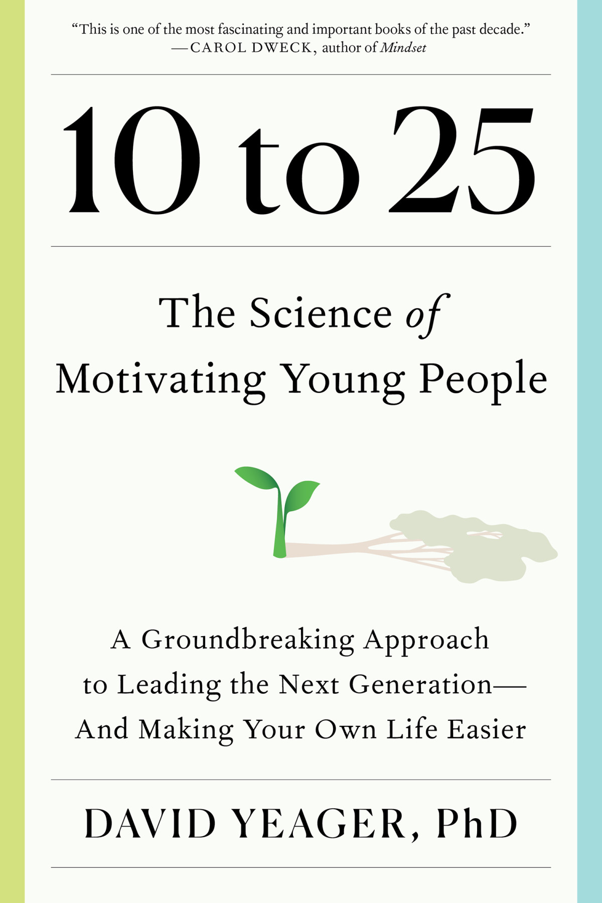 10 To 25 The Science Of Motivating Young People A Groundbreaking Approach To Leading The Next Generationand Making Your Own Life Easier David Yeager