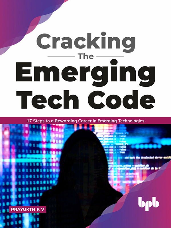 Cracking The Emerging Tech Code 17 Steps To A Rewarding Career In Emerging Technologies 1st Edition Prayukth K V