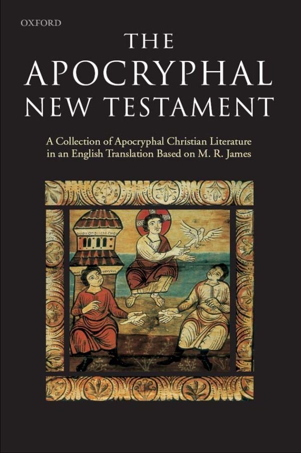The Apocryphal New Testament A Collection Of Apocryphal Christian Literature In An English Translation J K Elliot