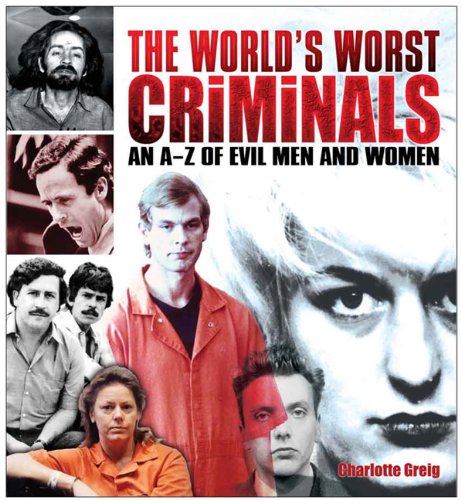 The Worlds Worst Criminals An Az Of Evil Men And Women Greig