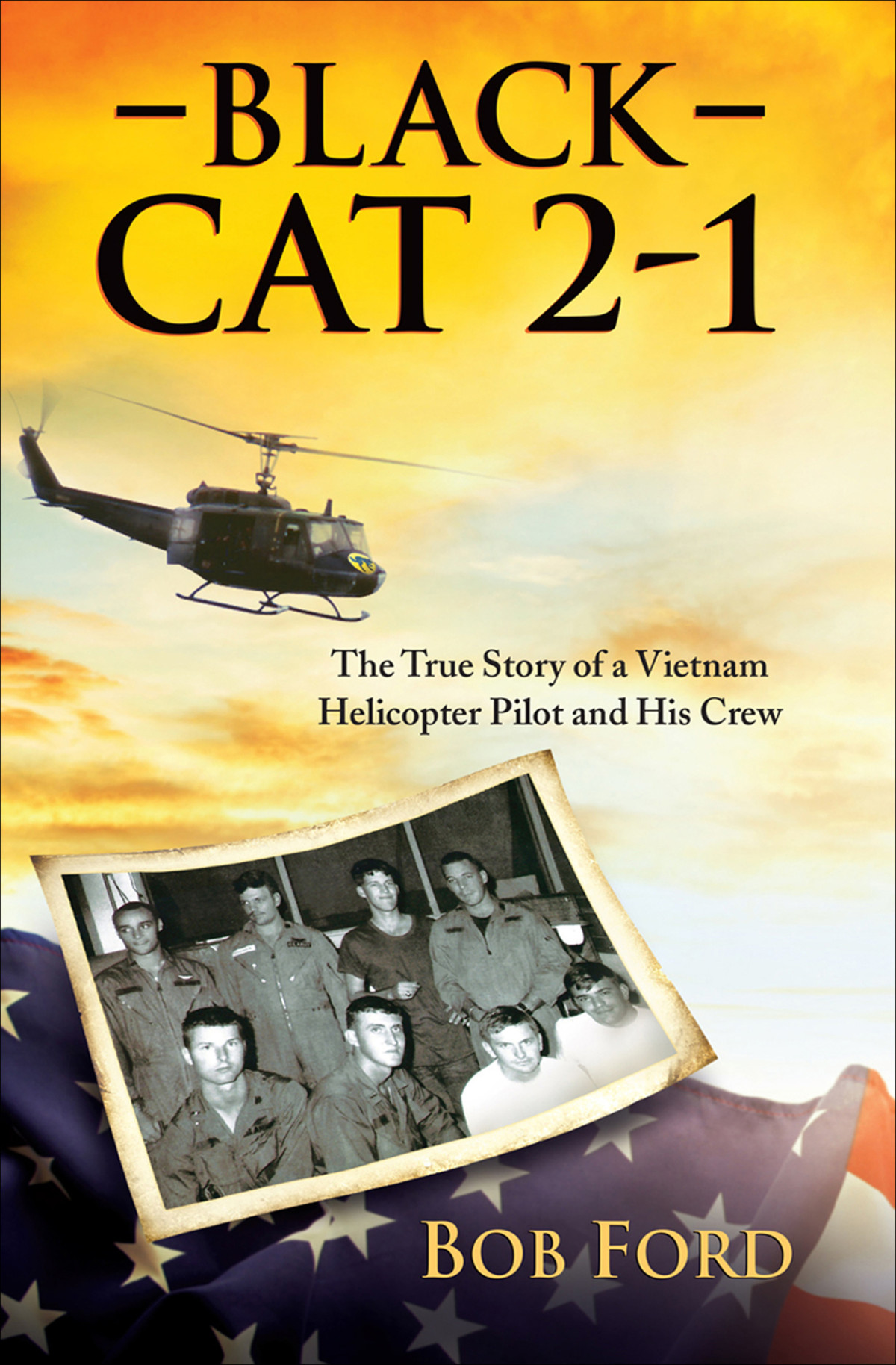Black Cat 21 The True Story Of A Vietnam Helicopter Pilot And His Crew Bob Ford Robert Lloyd Ford