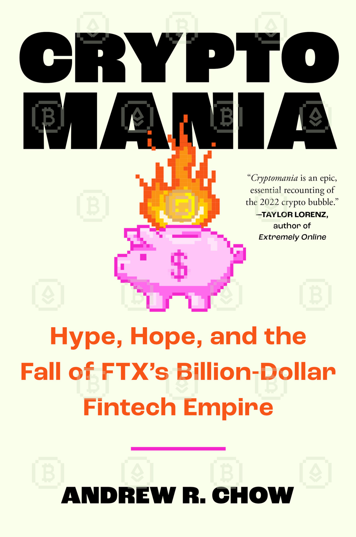 Cryptomania Hype Hope And The Fall Of Ftxs Billiondollar Fintech Empire Andrew R Chow