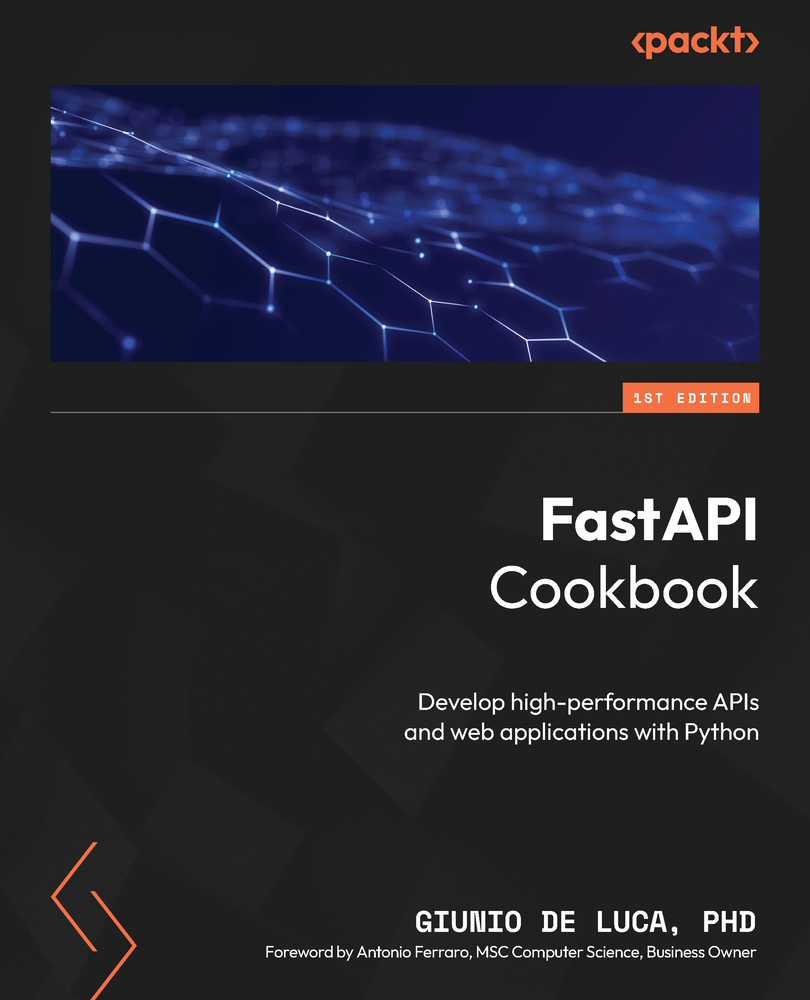 Fastapi Cookbook Develop Highperformance Apis And Web Applications With Python 1st Giunio De Luca
