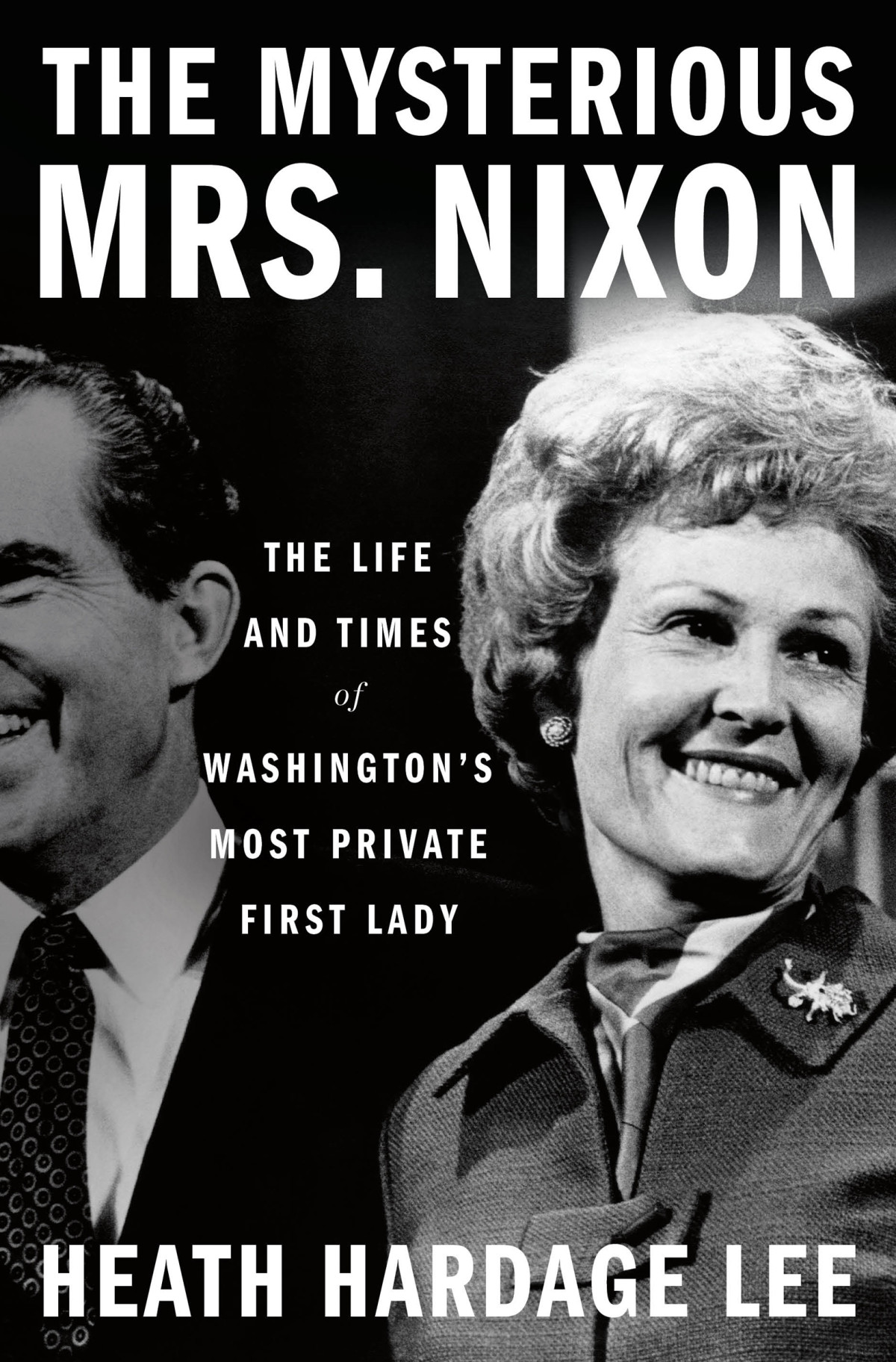 The Mysterious Mrs Nixon The Life And Times Of Washingtons Most Private First Lady Heath Hardage Lee