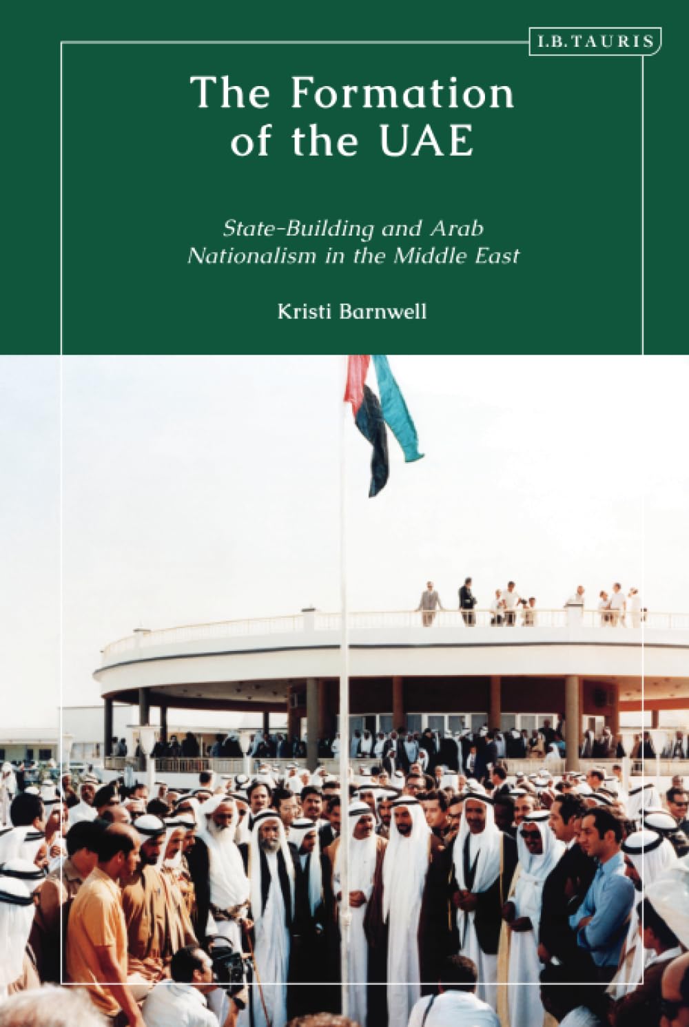 Formation Of The Uae The Statebuilding And Arab Nationalism In The Middle East Kristi Barnwell