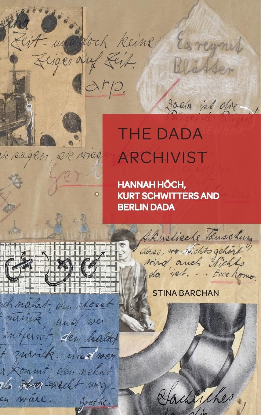 The Dada Archivist Hannah Hch Kurt Schwitters And Berlin Dada German Visual Culture 1st Edition Stina Barchan