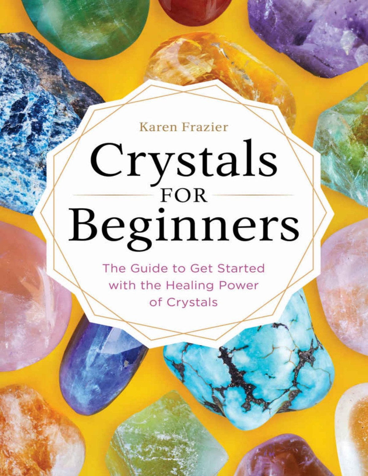 Crystals For Beginners The Guide To Get Started With The Healing Power Of Crystals Karen Frazier