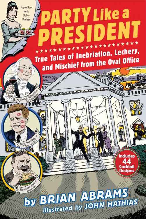 Party Like A President True Tales Of Inebriation Lechery And Mischief From The Oval Office Brian Abrams