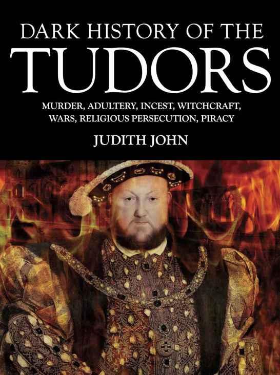 Dark History Of The Tudors Murder Adultery Incest Witchcraft Wars Religious Persection Piracy Dark Histories John