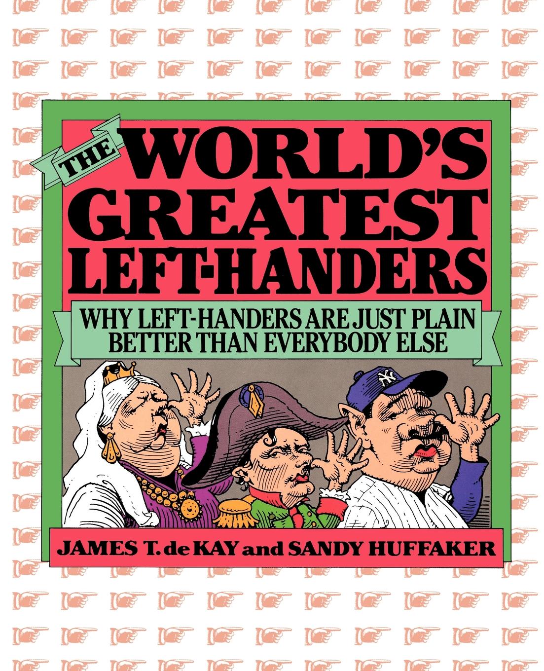 The Worlds Greatest Lefthanders Why Lefthanders Are Just Plain Better Than Everybody Else James T De Kay Sandy Huffaker