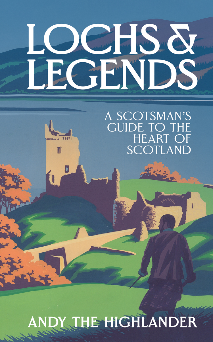 Lochs And Legends A Scotsmans Guide To The Heart Of Scotland Andy The Highlander