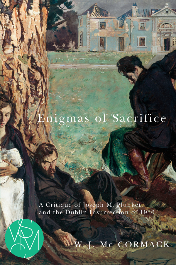 Enigmas Of Sacrifice A Critique Of Joseph M Plunkett And The Dublin Insurrection Of 1916 Mccormack