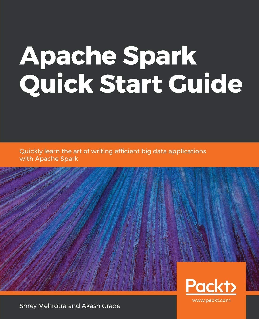 Apache Spark Quick Start Guide Quickly Learn The Art Of Writing Efficient Big Data Applications With Apache Spark Shrey Mehrotra
