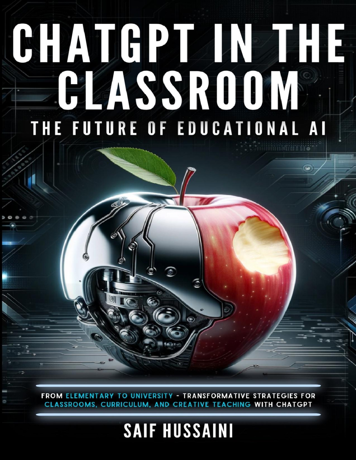 Chatgpt In The Classroom The Future Of Educational Ai From Elementary To University Transformative Strategies For Classrooms Curriculum And Creative Teaching With Chatgpt Hussaini