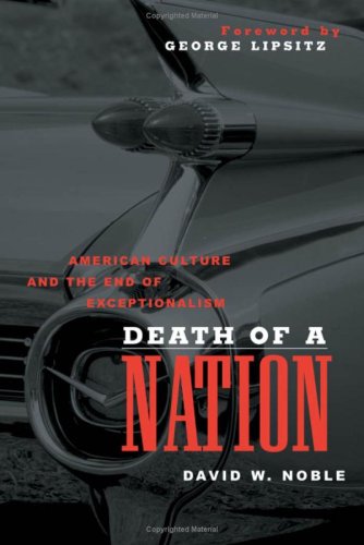 Death Of A Nation American Culture And The End Of Exceptionalism First Edition David W Noble