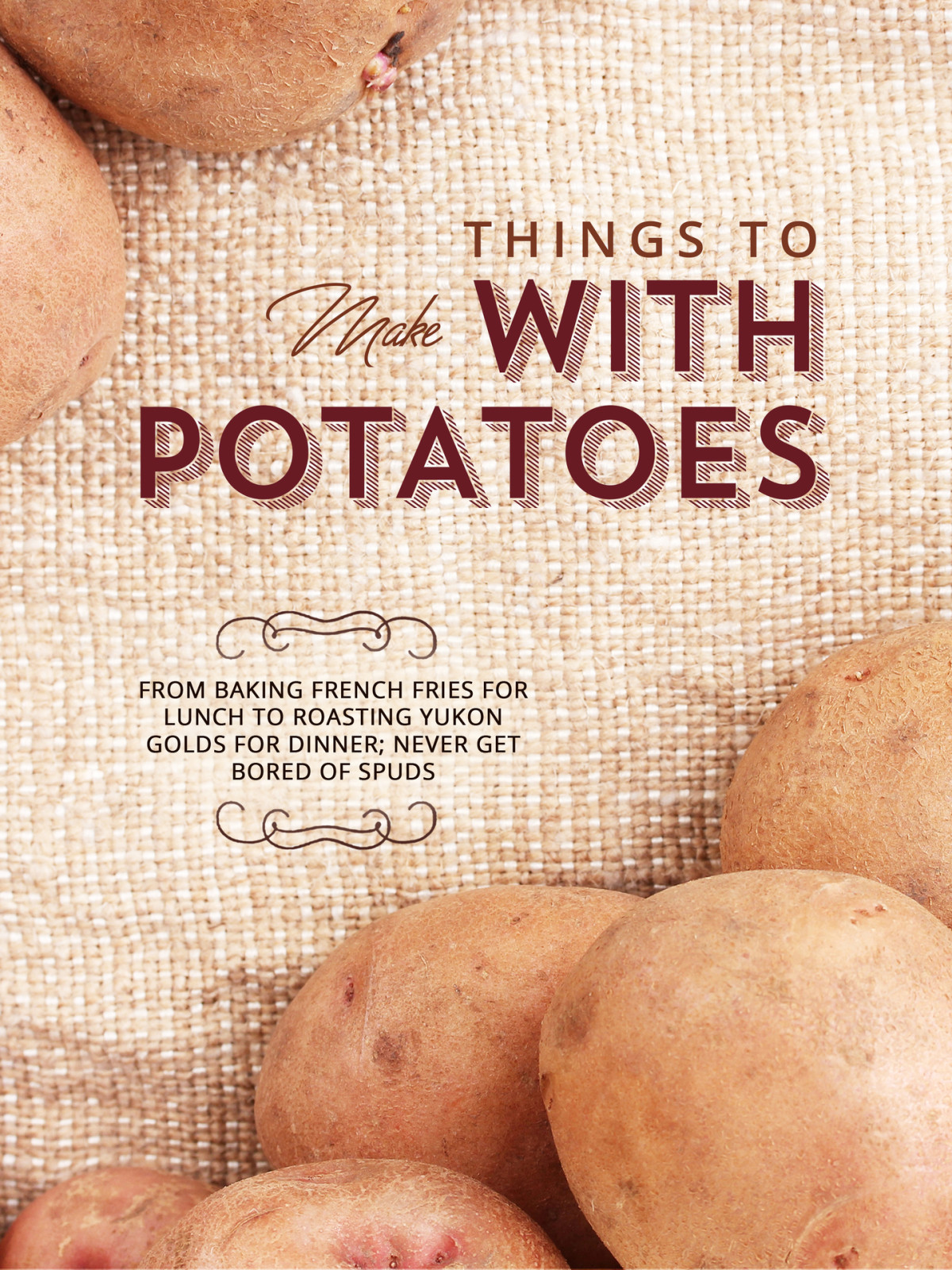 Things To Make With Potatoes From Baking French Fries For Lunch To Roasting Yukon Golds For Dinner Never Get Bored Of Spuds Press