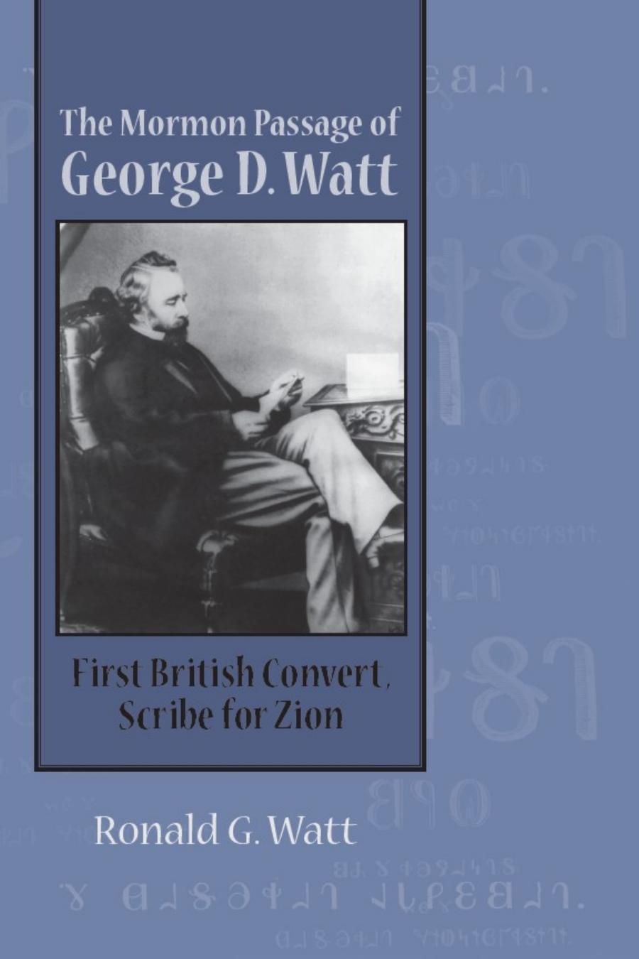 Mormon Passage Of George D Watt First British Convert Scribe For Zion 1 1 Ronald G Watt