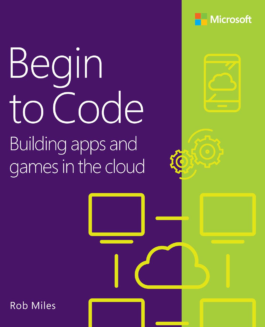 Begin To Code Building Apps And Games In The Cloud 1st Edition Rob Miles