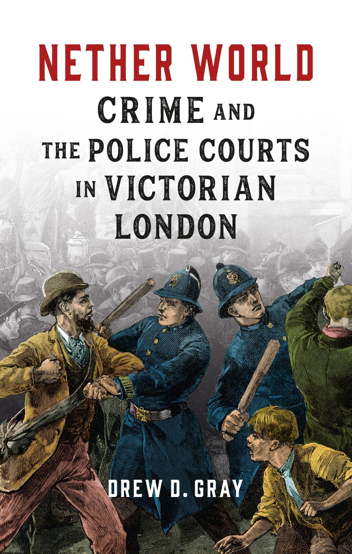 Nether World Crime And The Police Courts In Victorian London Drew D Gray