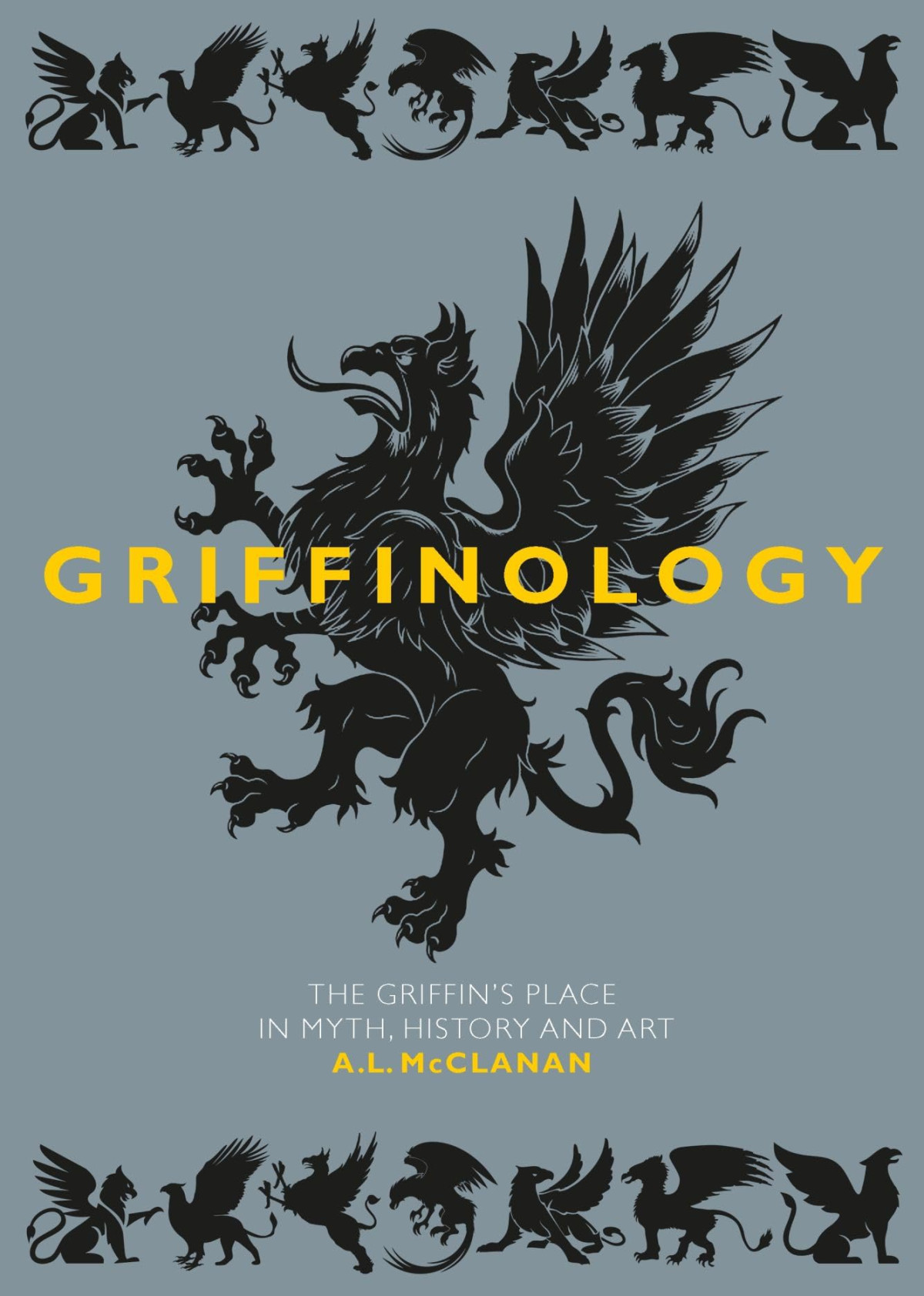 Griffinology The Griffins Place In Myth History And Art A L Mcclanan