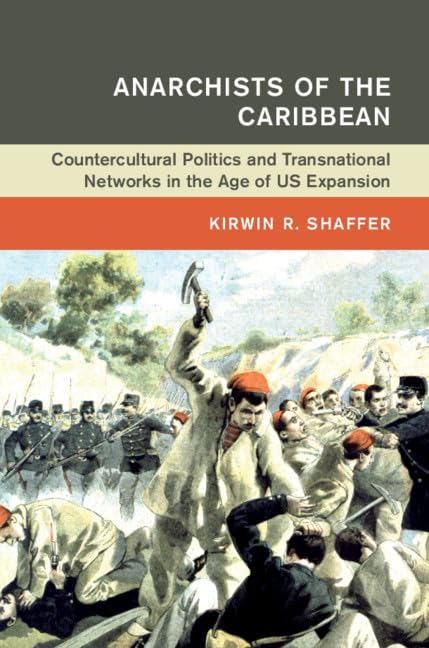 Anarchists Of The Caribbean Countercultural Politics And Transnational Networks In The Age Of Us Expansion Kirwin R Shaffer