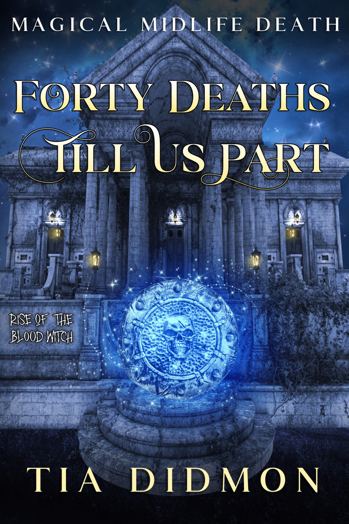 Forty Deaths Till Us Part Paranormal Womens Fiction Rise Of The Blood Witch Magical Midlife Death Book 6 Tia Didmon