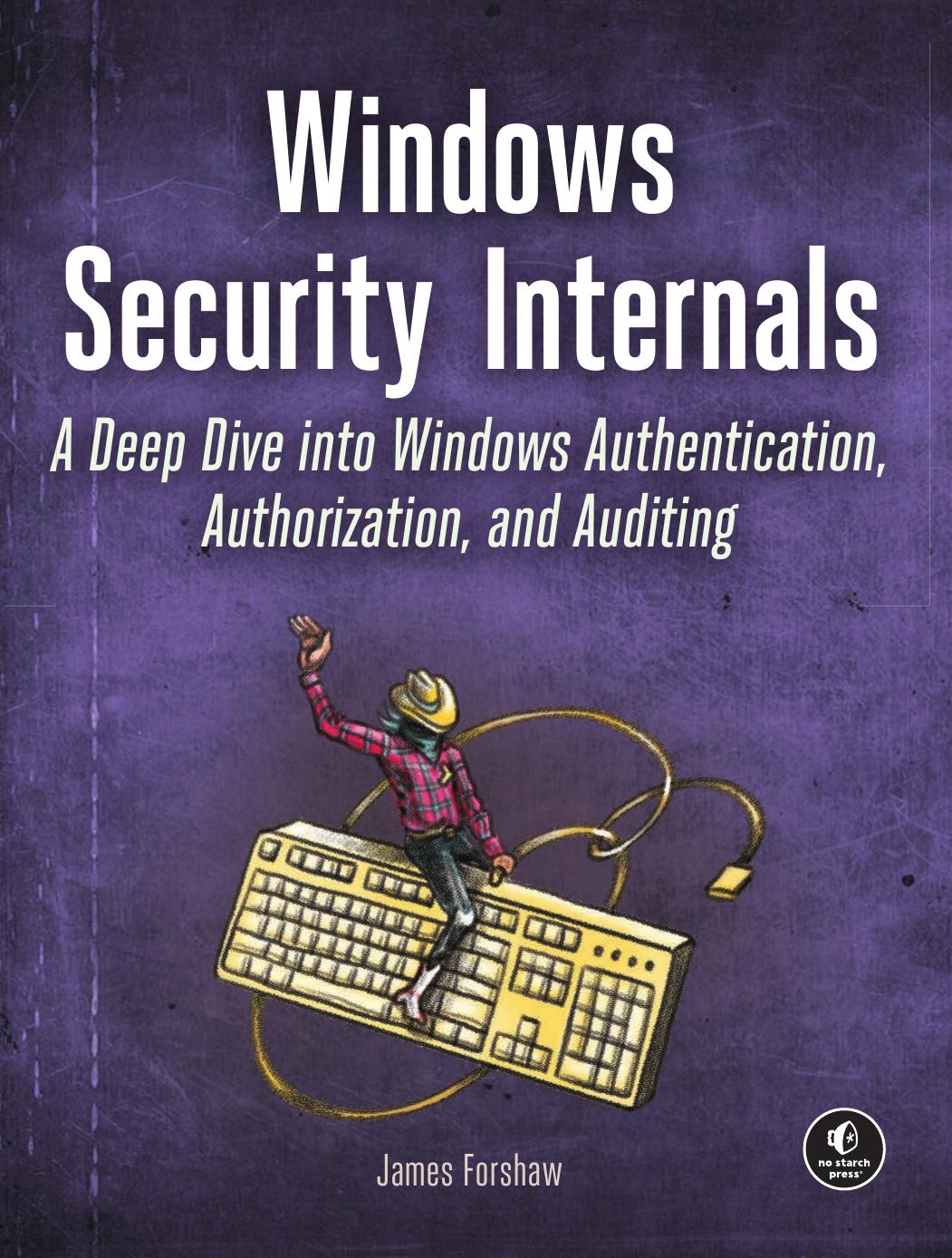 Windows Security Internals A Deep Dive Into Windows Authentication Authorization And Auditing 1st Edition James Forshaw