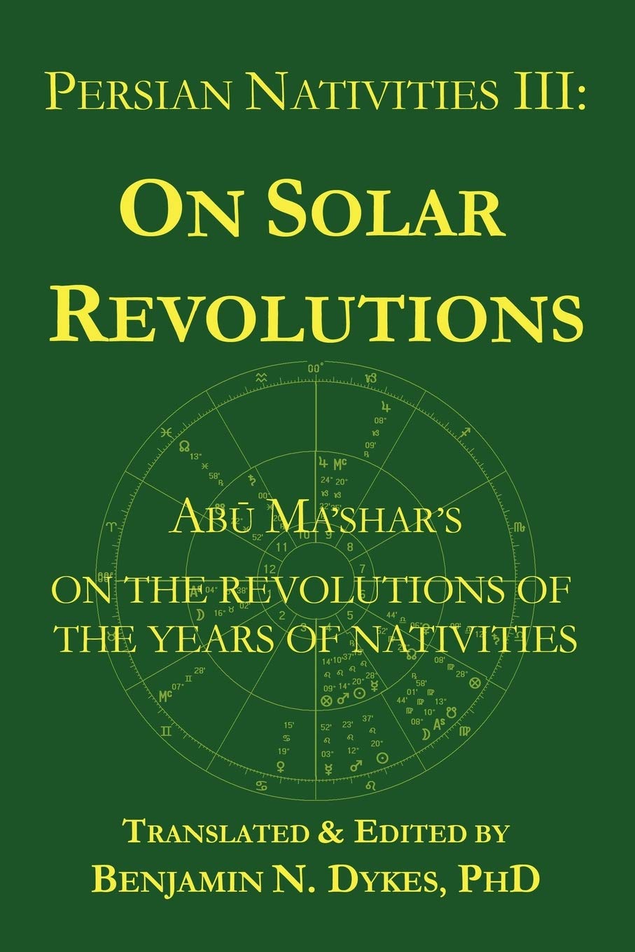 Persian Nativities Iii On Solar Revolutions Abu Mashars On The Revolutions Of The Years Of Nativities Benjamin N Dykes