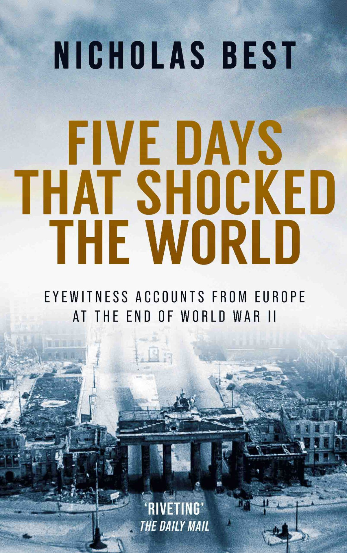 Five Days That Shocked The World Eyewitness Accounts From Europe At The End Of World War Ii Best