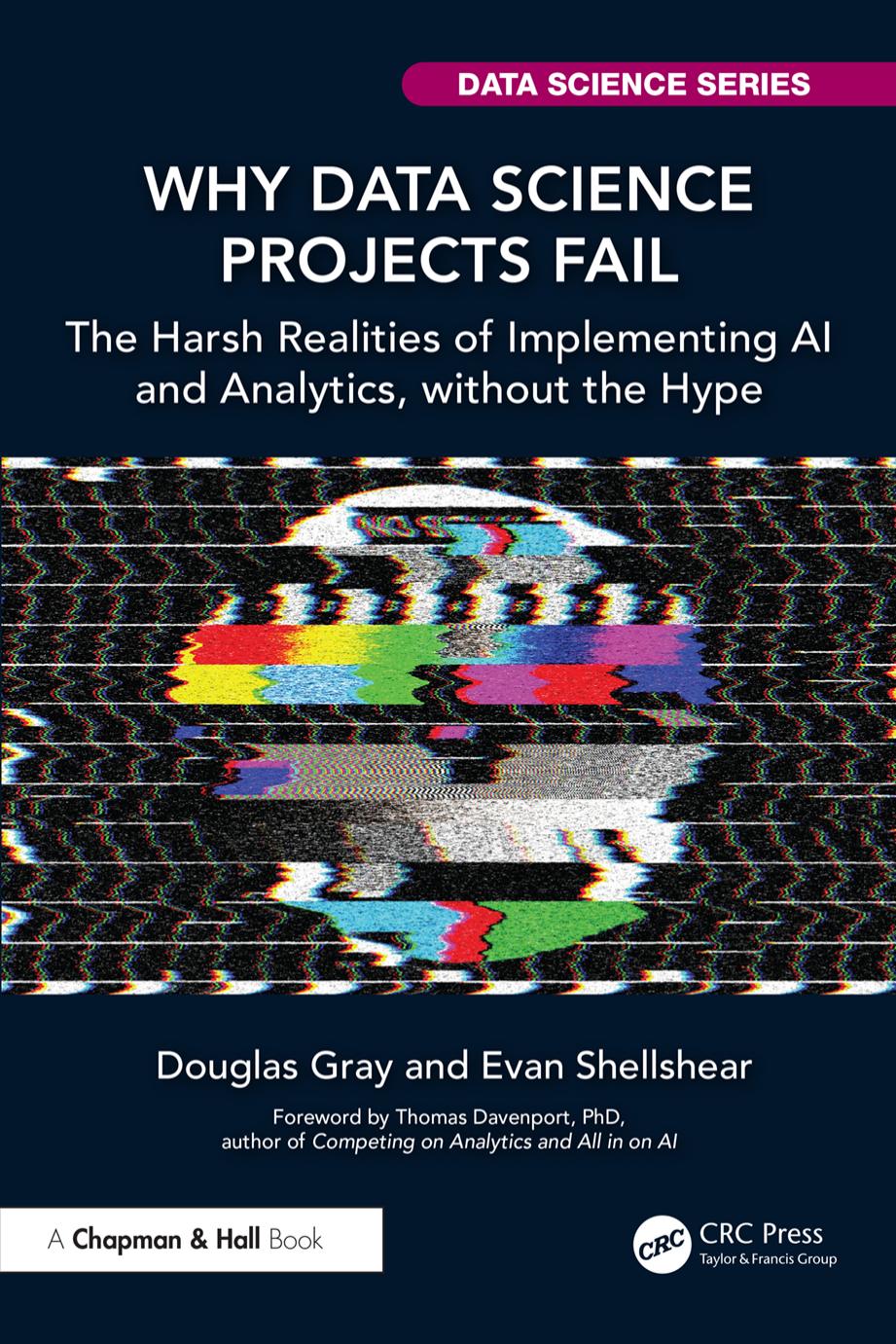 Why Data Science Projects Fail The Harsh Realities Of Implementing Ai And Analytics Without The Hype Douglas Gray