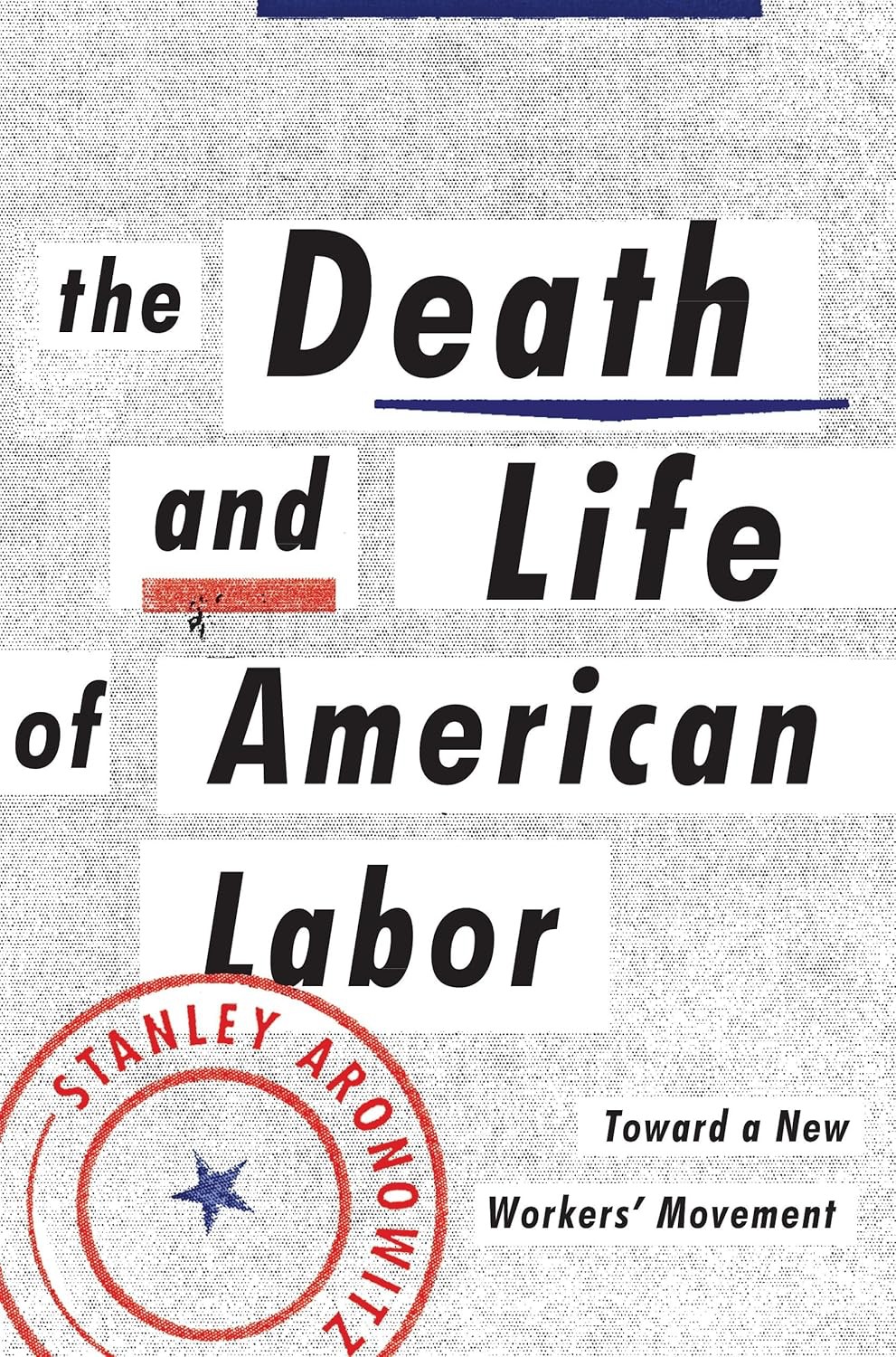 The Death And Life Of American Labor Toward A New Workers Movement Stanley Aronowitz