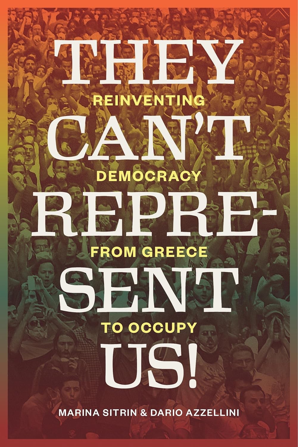 They Cant Represent Us Reinventing Democracy From Greece To Occupy Marina Sitrin Dario Azzellini