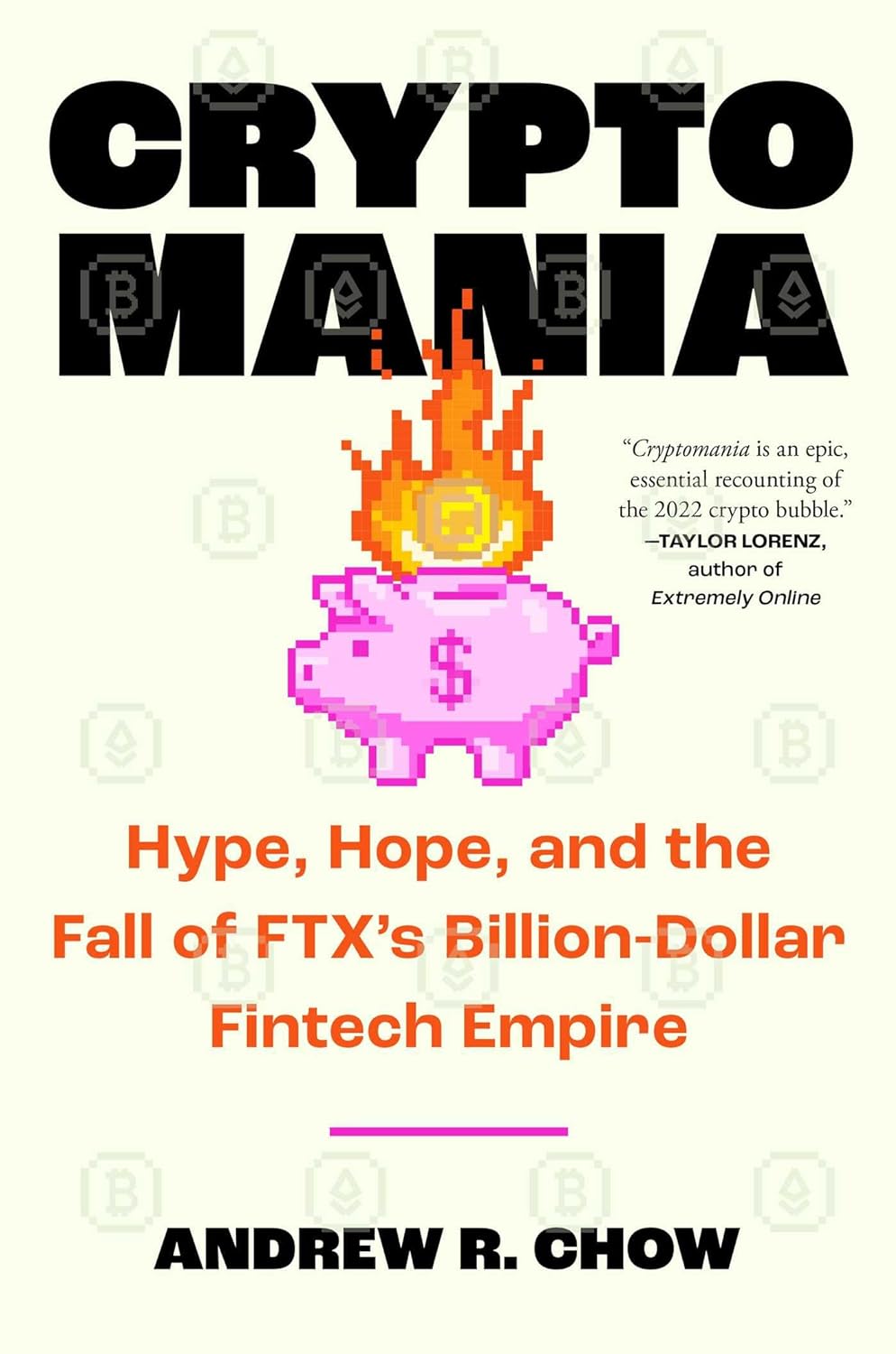Cryptomania Hype Hope And The Fall Of Ftxs Billiondollar Fintech Empire Andrew R Chow