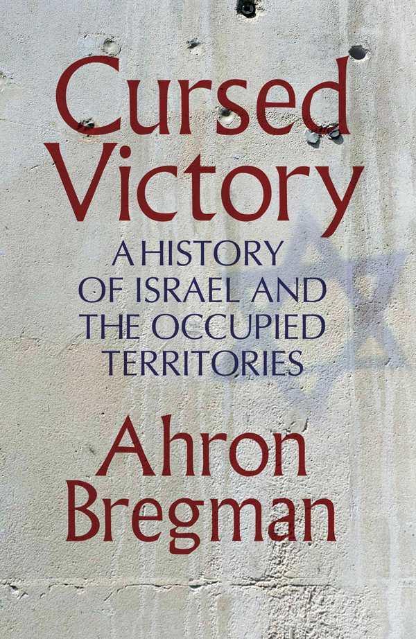 Cursed Victory A History Of Israel And The Occupied Territories Ahron Bregman