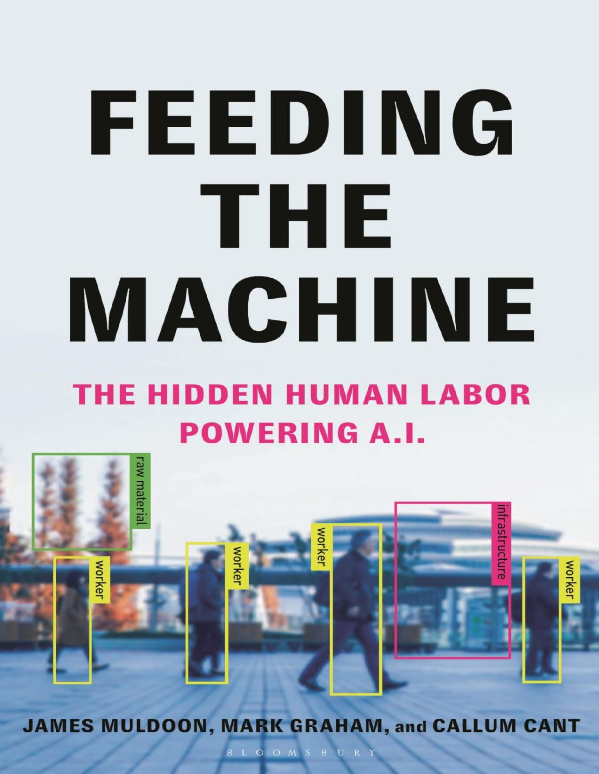 Feeding The Machine The Hidden Human Labour Powering Ai James Muldoon Mark Graham Callum Cant