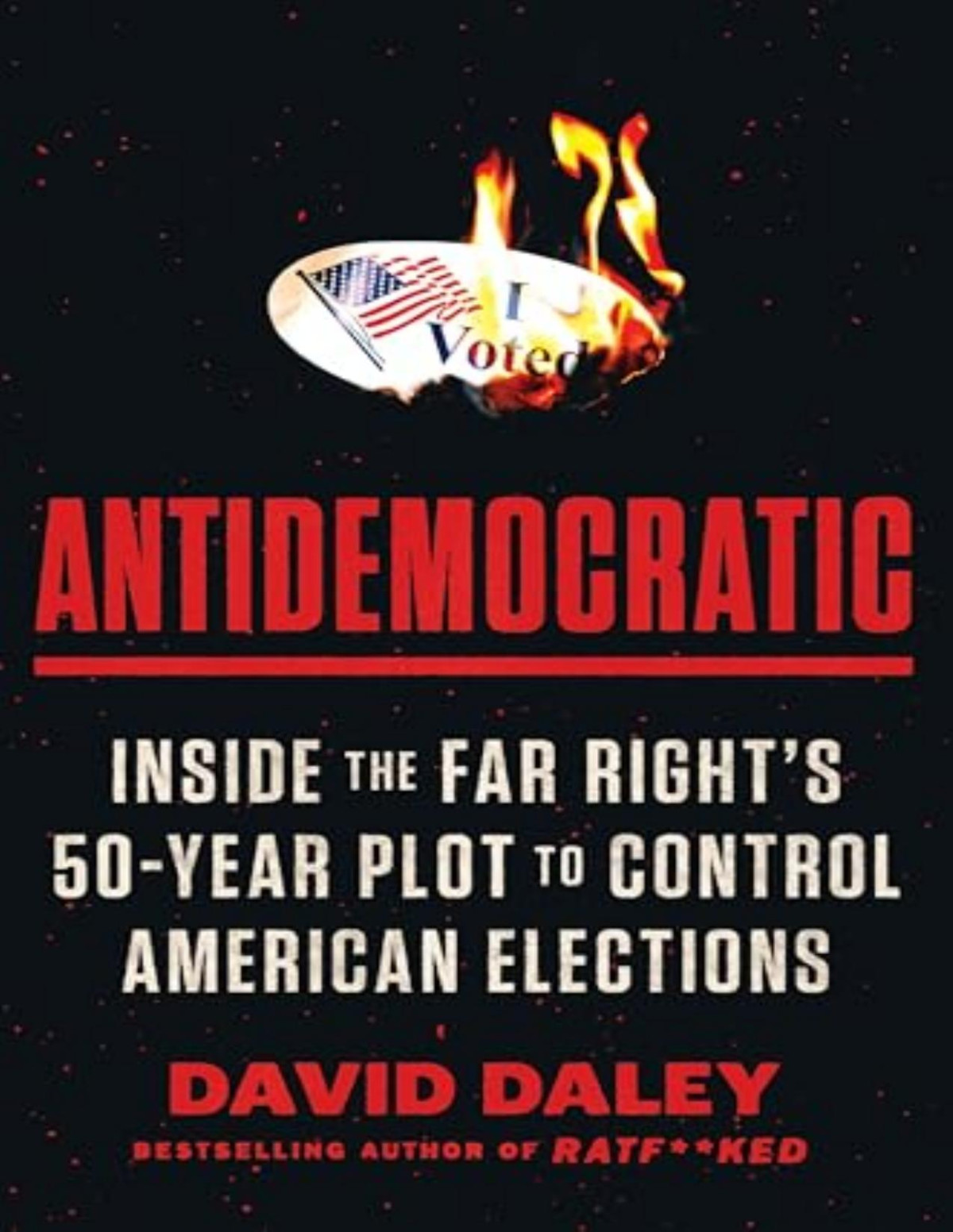 Antidemocratic Inside The Far Rights 50year Plot To Control American Elections David Daley