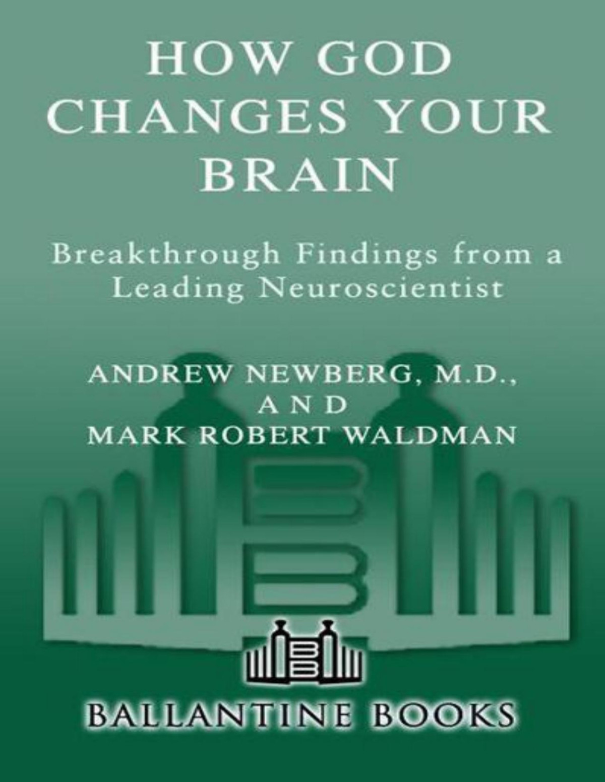 How God Changes Your Brain Andrew Newbergmdmark Robert Waldman