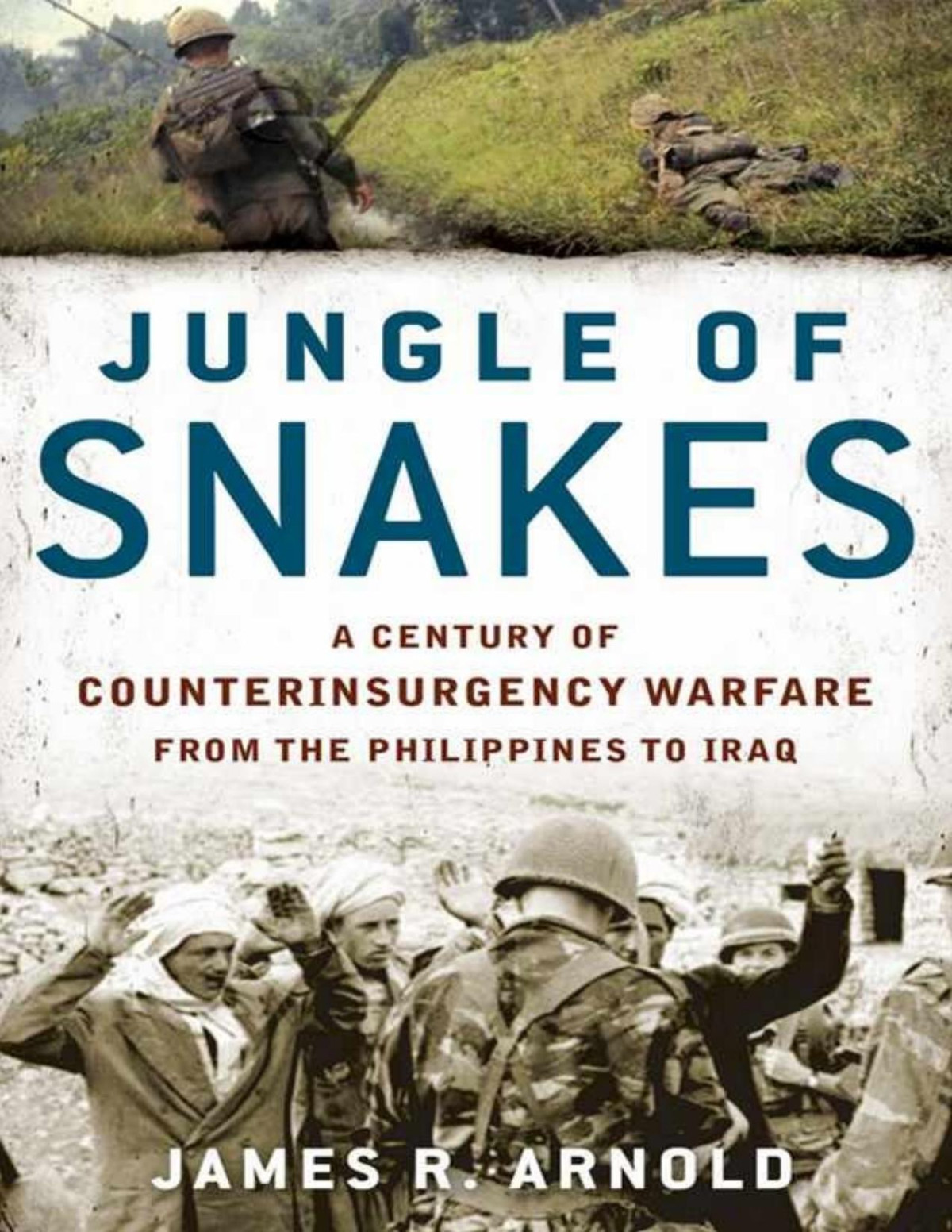 Jungle Of Snakes A Century Of Counterinsurgency Warfare From The Philippines To Iraq Pdfdrivecom James R Arnold