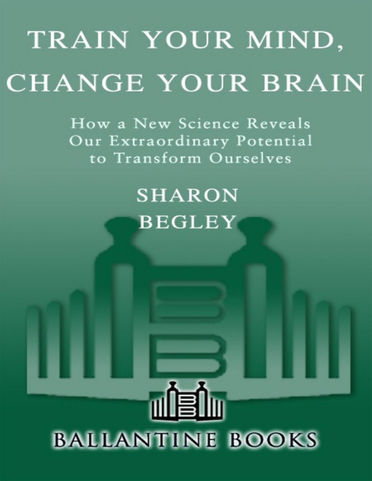 Train Your Mind Change Your Brain Sharon Begley