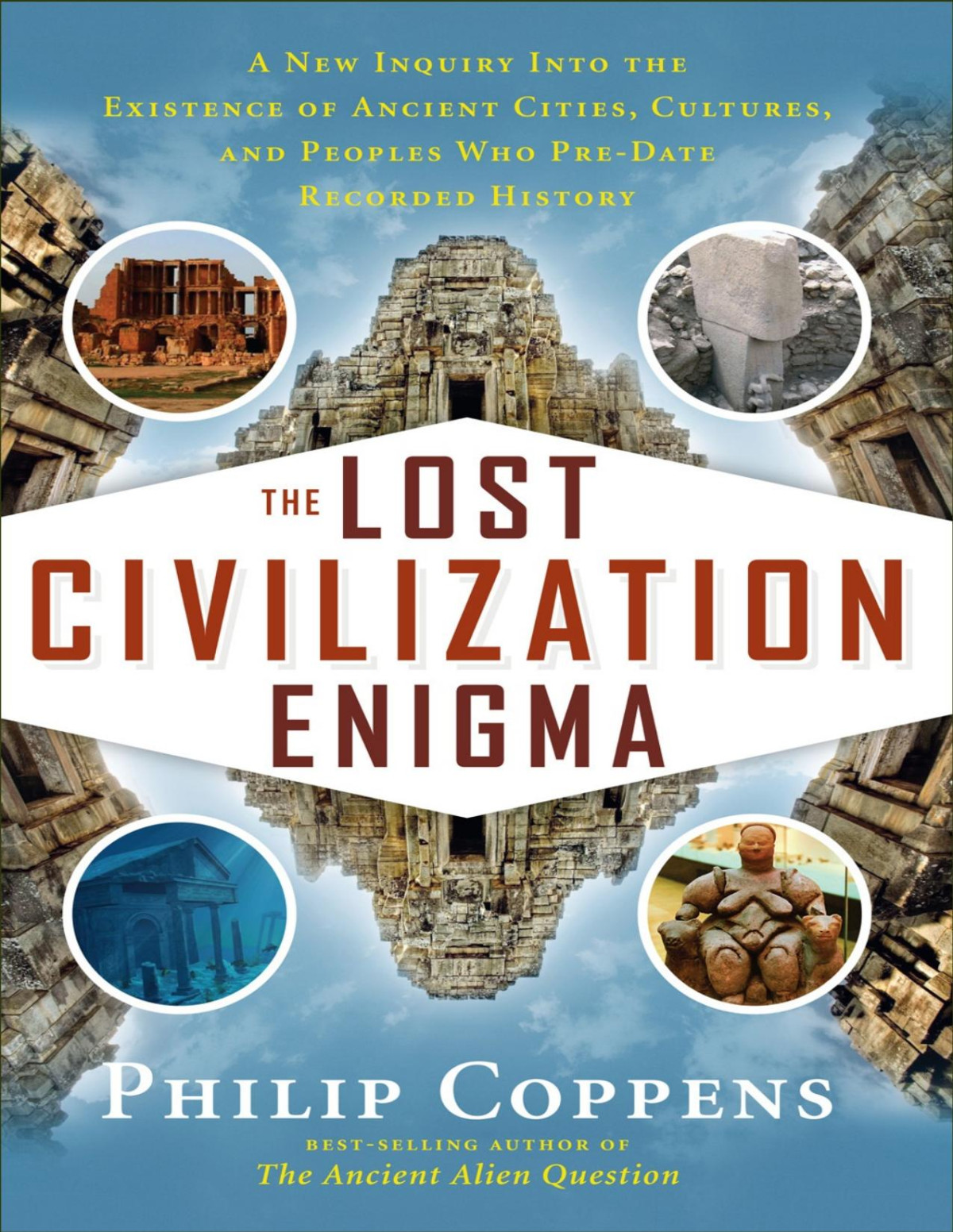 The Lost Civilization Enigma A New Inquiry Into The Existence Of Ancient Cities Cultures And Peoples Who Predate Recorded History Coppens Philip