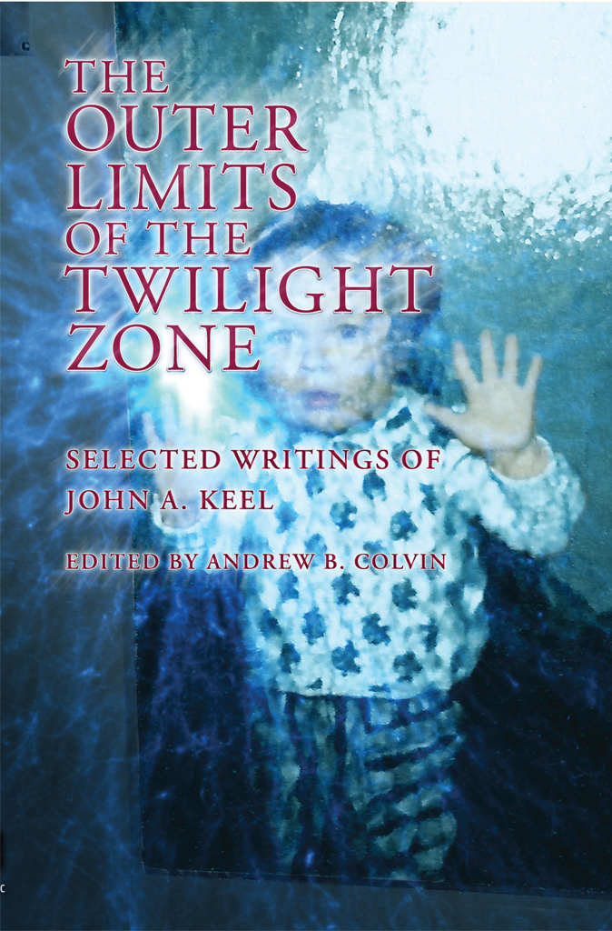 The Outer Limits Of The Twilight Zone Selected Writings Of John A Keel Keel John A